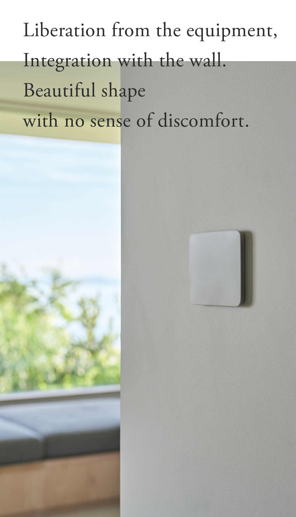 Breaking away from the look of a device. A form that blends into the wall without any sense of intrusion.