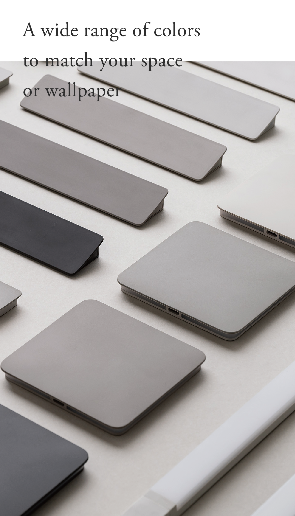 A rich color variation to match different spaces and wall finishes.