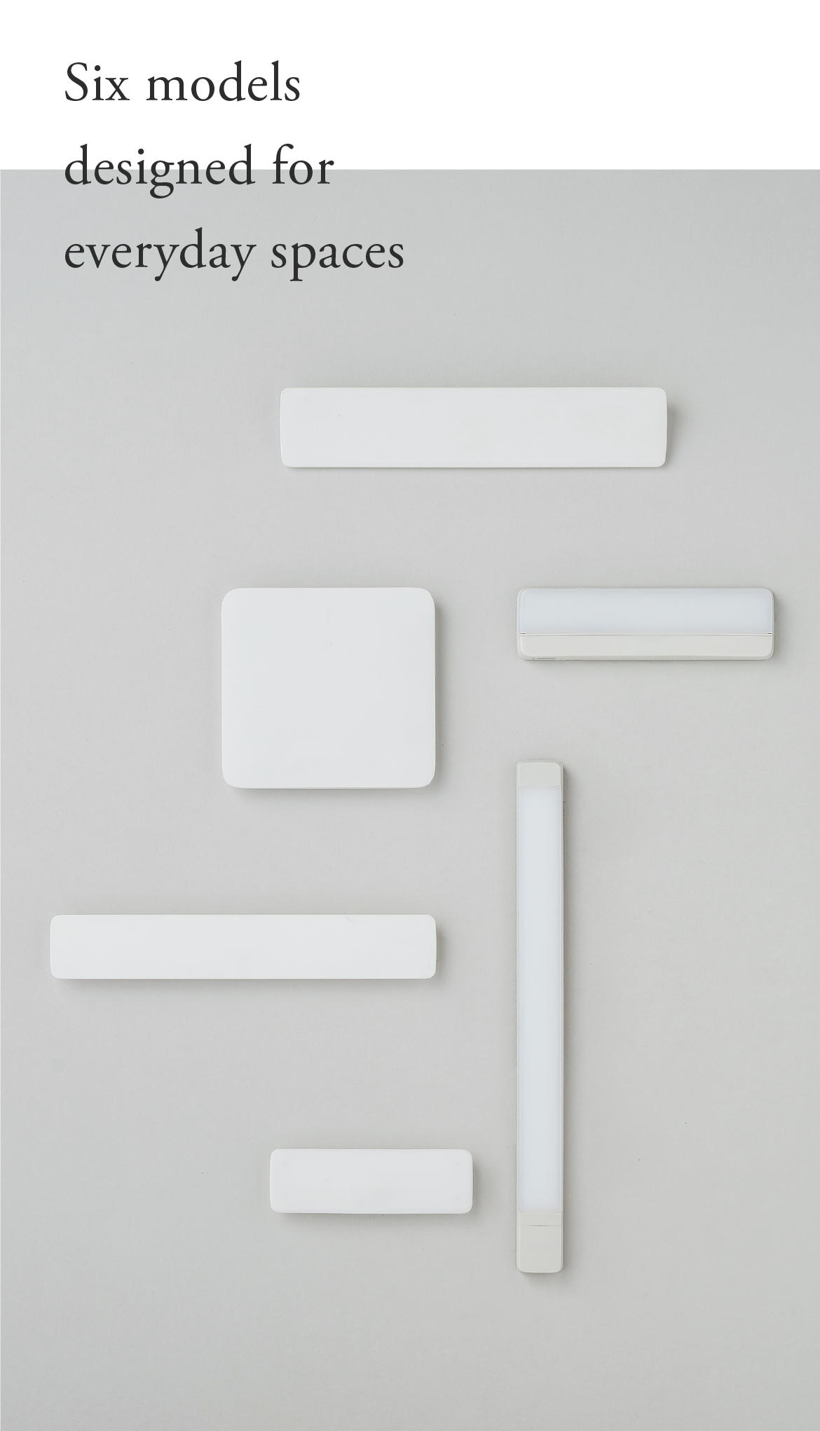 Six models to choose from, tailored to different living scenes.